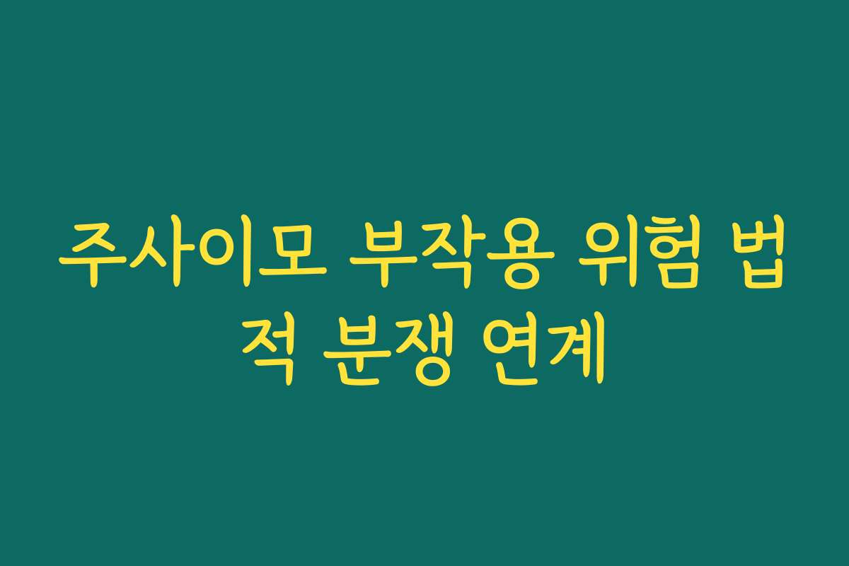 주사이모 부작용 위험 법적 분쟁 연계