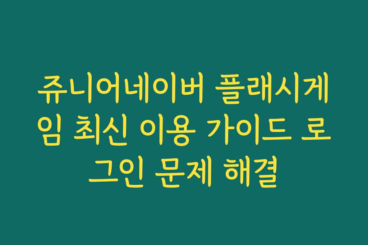 쥬니어네이버 플래시게임 최신 이용 가이드 로그인 문제 해결