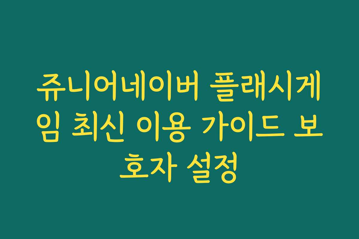 쥬니어네이버 플래시게임 최신 이용 가이드 보호자 설정