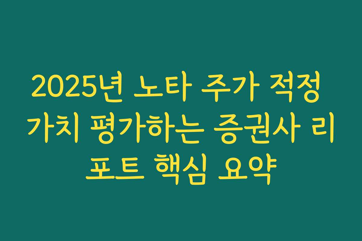2025년 노타 주가 적정 가치 평가하는 증권사 리포트 핵심 요약