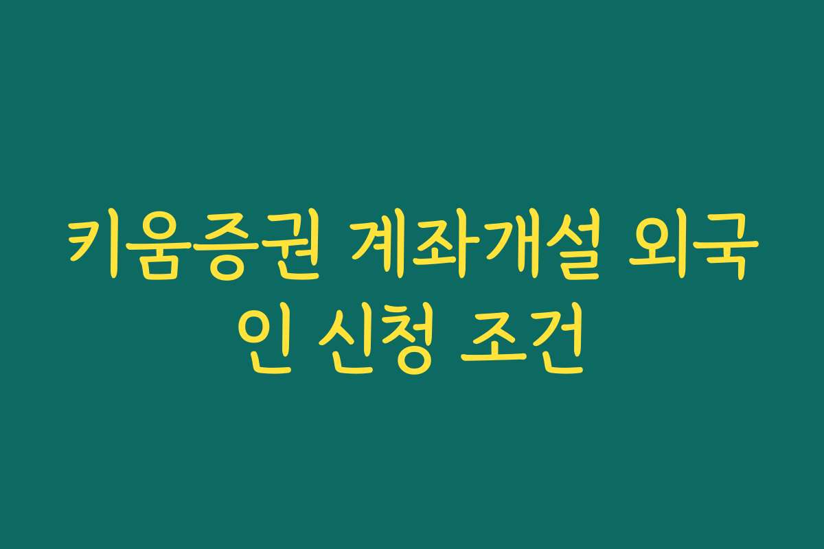 키움증권 계좌개설 외국인 신청 조건
