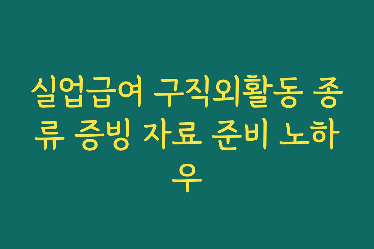 실업급여 구직외활동 종류 증빙 자료 준비 노하우