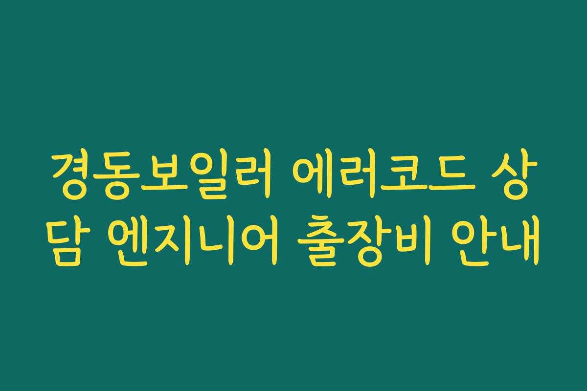 경동보일러 에러코드 상담 엔지니어 출장비 안내