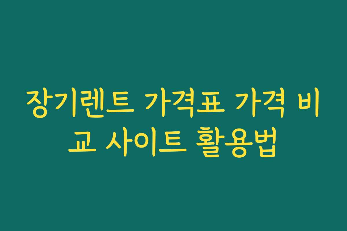 장기렌트 가격표 가격 비교 사이트 활용법