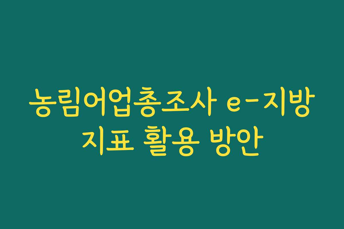 농림어업총조사 e-지방지표 활용 방안