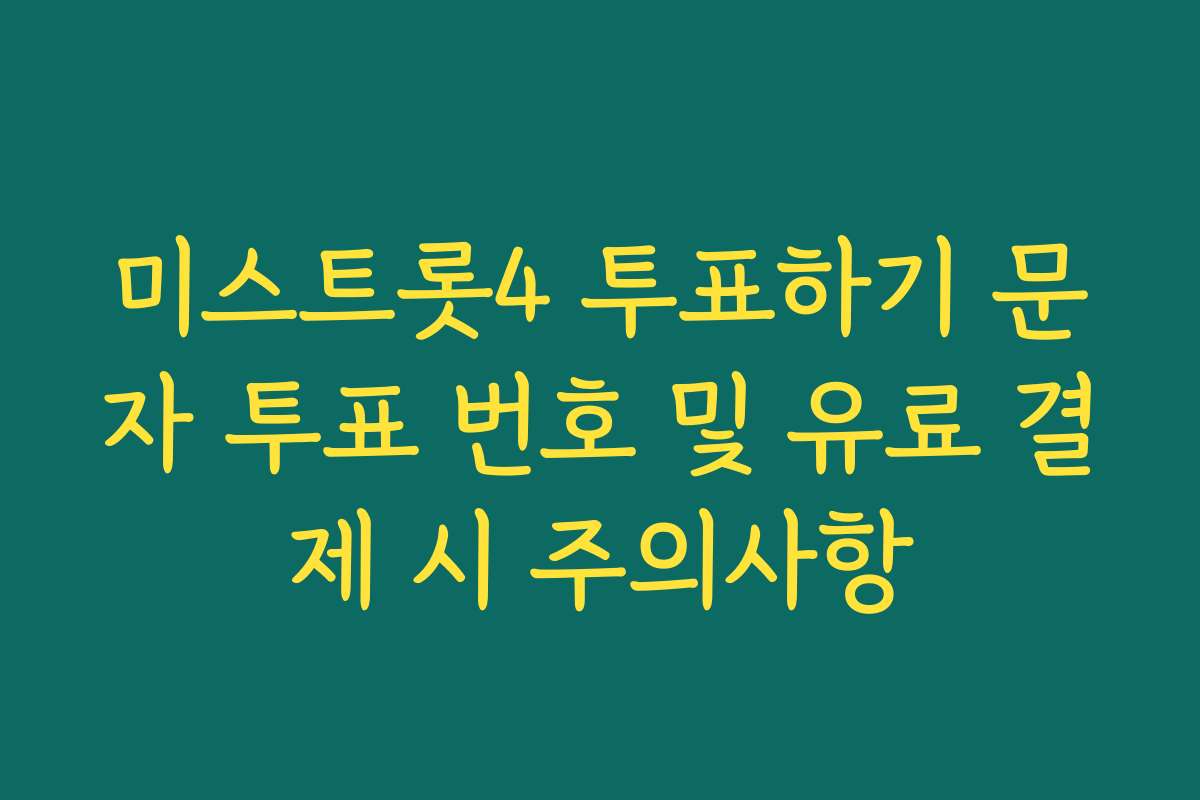 미스트롯4 투표하기 문자 투표 번호 및 유료 결제 시 주의사항