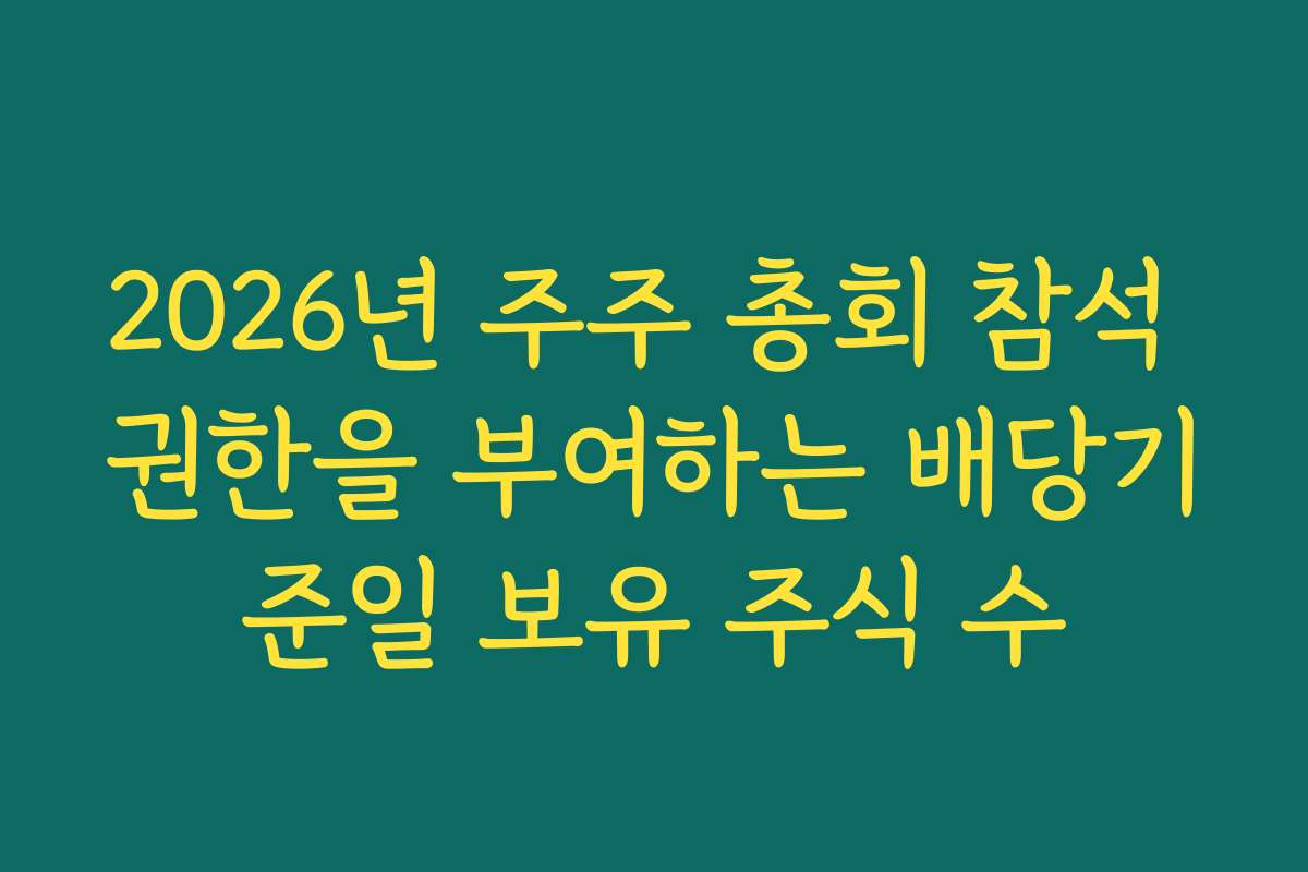 2026년 주주 총회 참석 권한을 부여하는 배당기준일 보유 주식 수