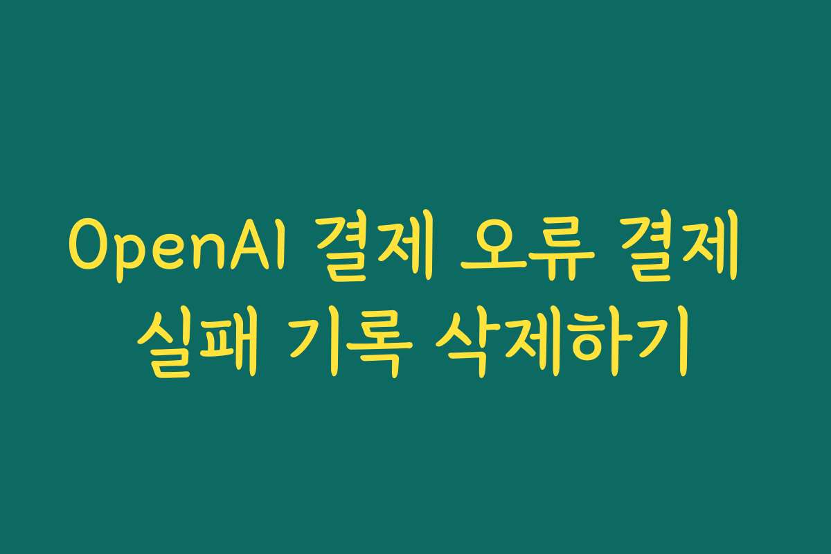 OpenAI 결제 오류 결제 실패 기록 삭제하기