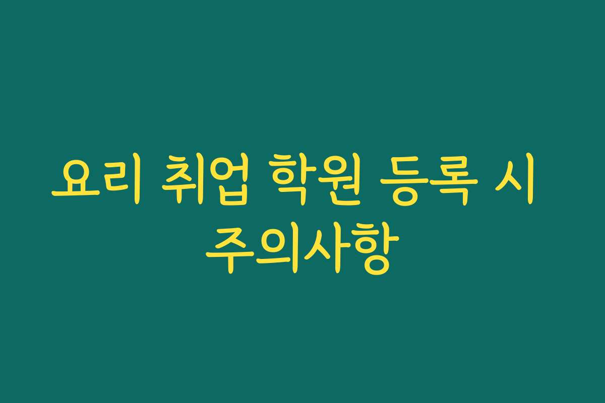 요리 취업 학원 등록 시 주의사항