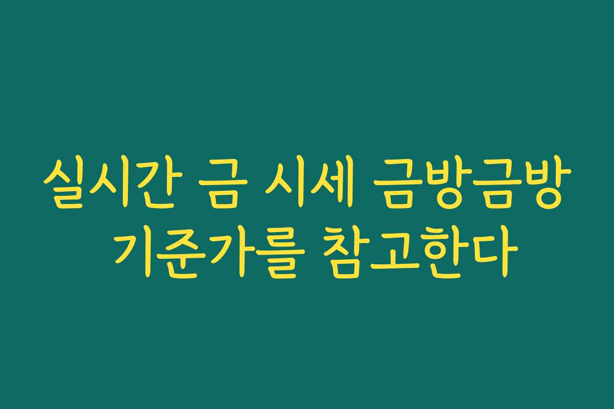 실시간 금 시세 금방금방 기준가를 참고한다