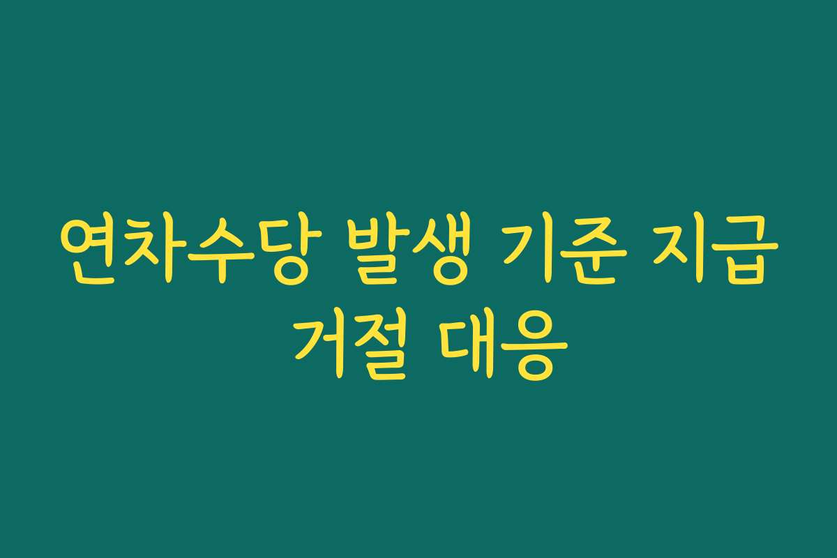 연차수당 발생 기준 지급 거절 대응