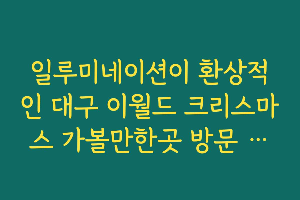 일루미네이션이 환상적인 대구 이월드 크리스마스 가볼만한곳 방문 후기