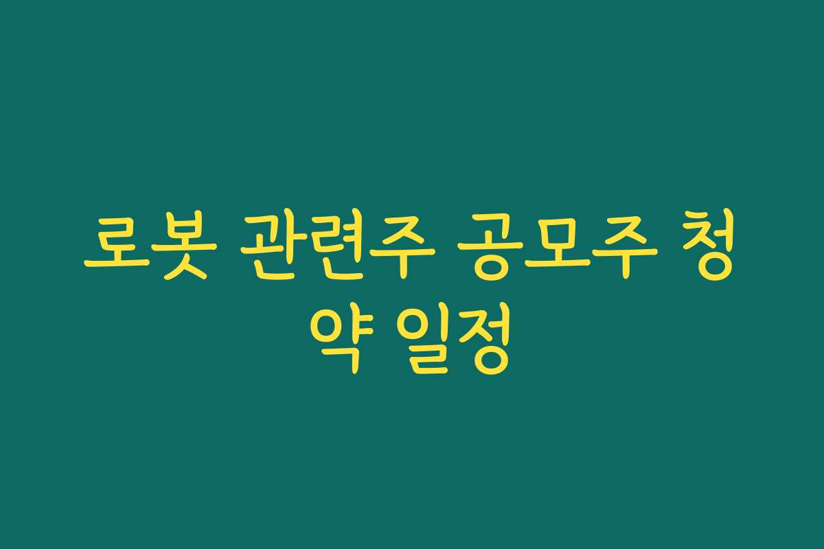 로봇 관련주 공모주 청약 일정