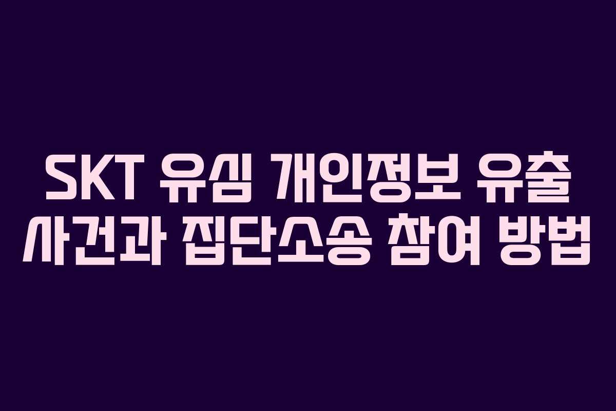 SKT 유심 개인정보 유출 사건과 집단소송 참여 방법