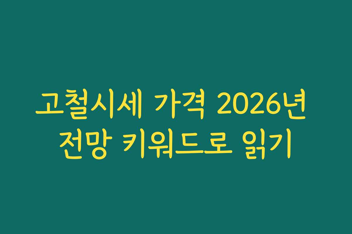 고철시세 가격 2026년 전망 키워드로 읽기