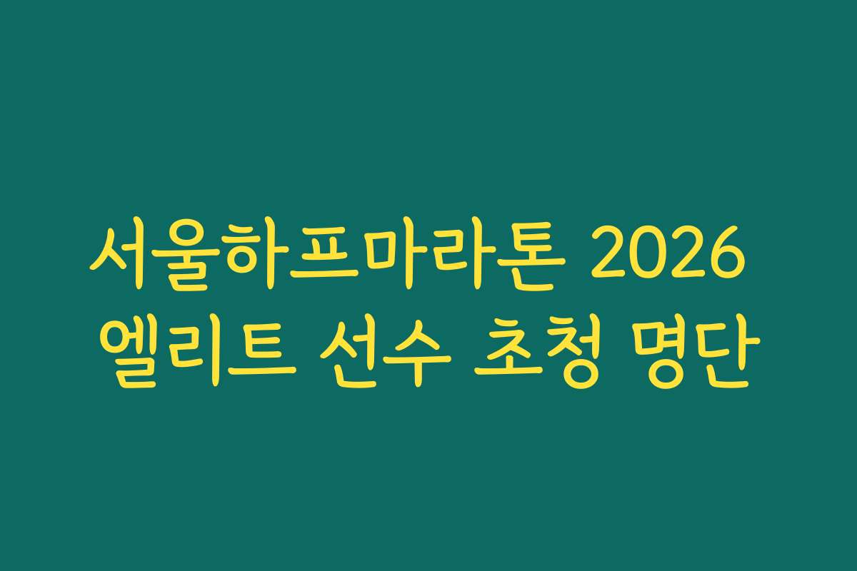 서울하프마라톤 2026 엘리트 선수 초청 명단