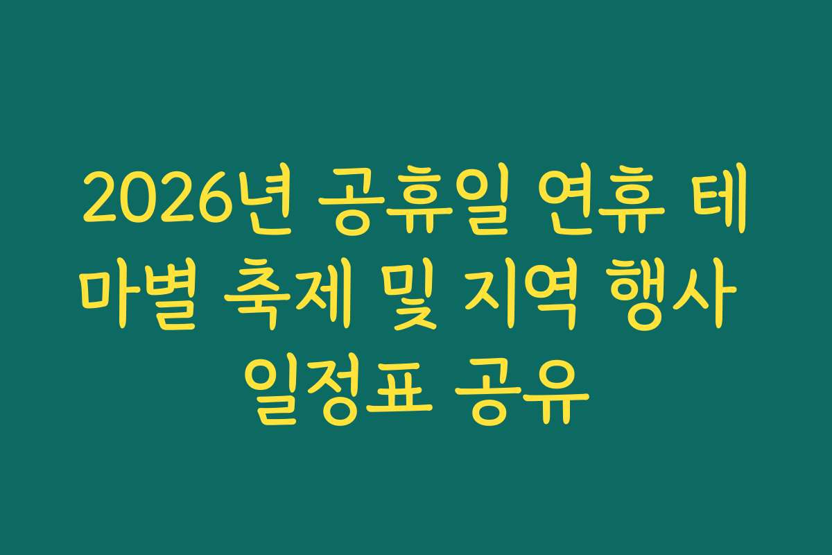 2026년 공휴일 연휴 테마별 축제 및 지역 행사 일정표 공유