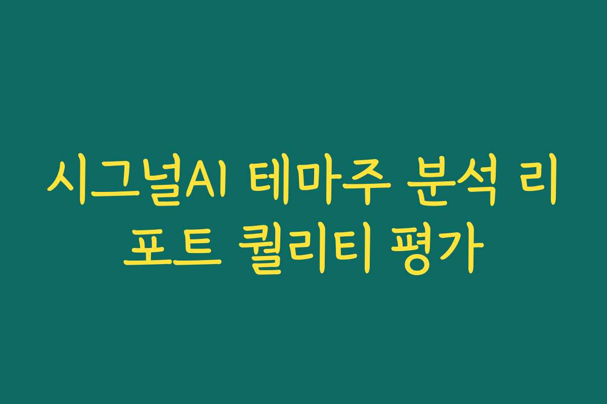 시그널AI 테마주 분석 리포트 퀄리티 평가