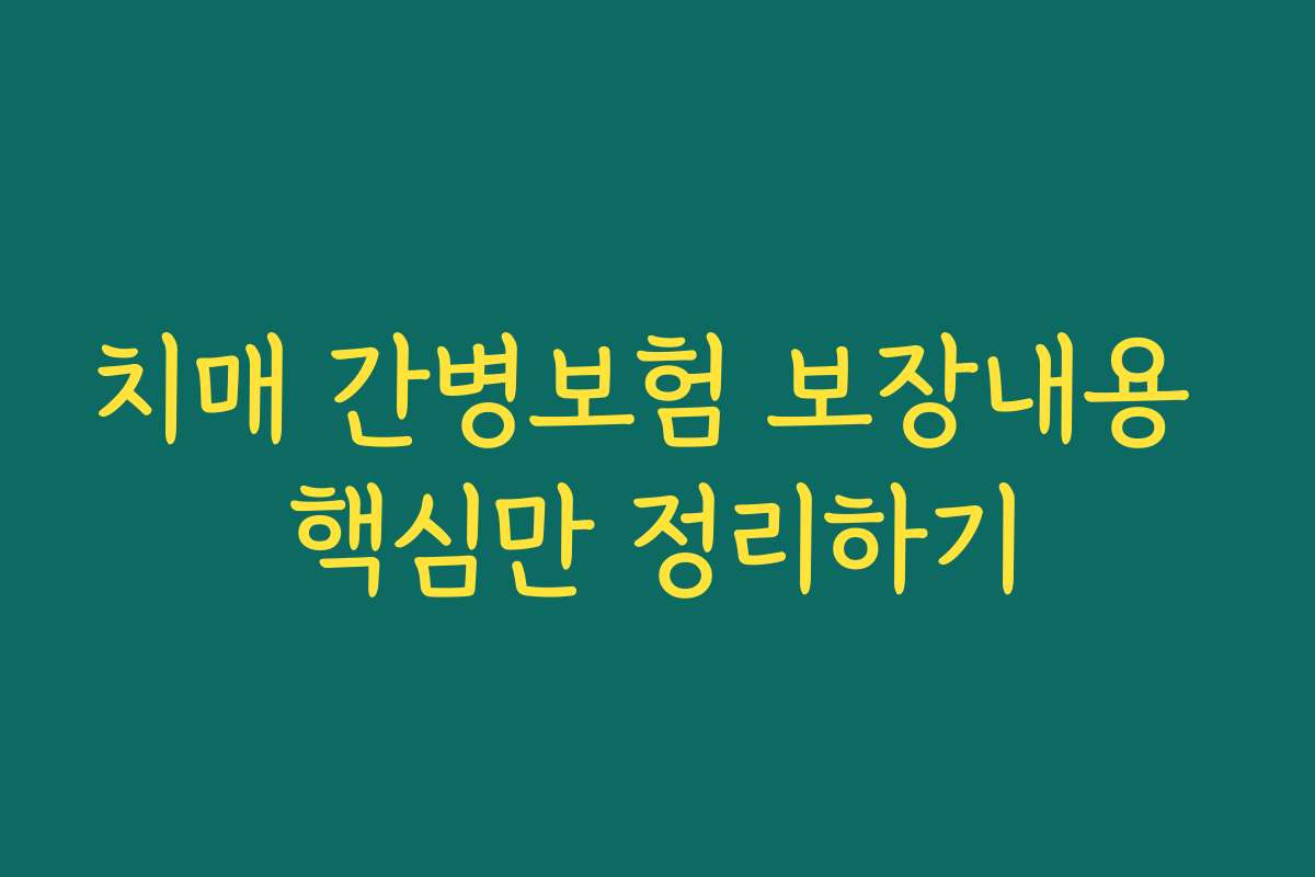 치매 간병보험 보장내용 핵심만 정리하기
