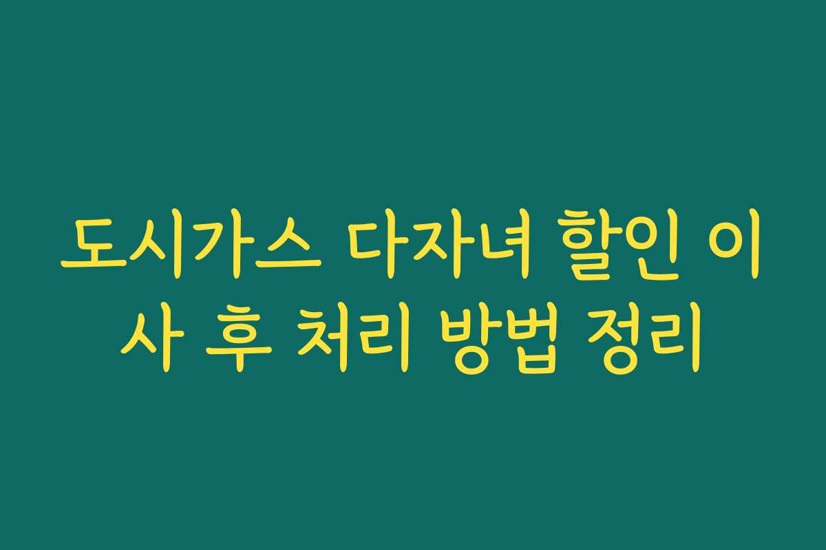 도시가스 다자녀 할인 이사 후 처리 방법 정리