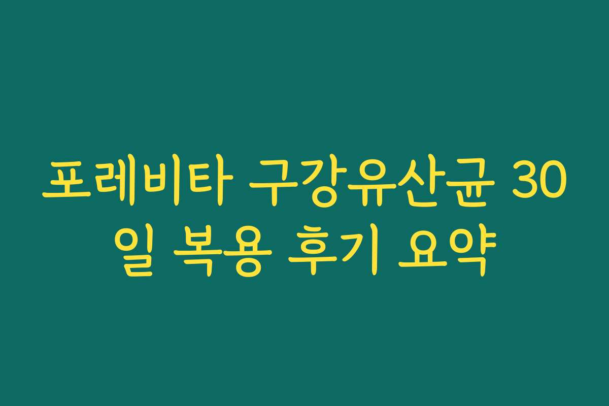 포레비타 구강유산균 30일 복용 후기 요약