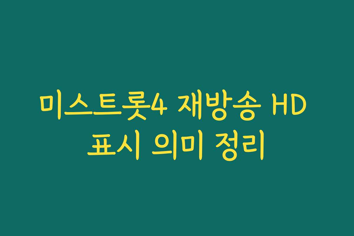 미스트롯4 재방송 HD 표시 의미 정리