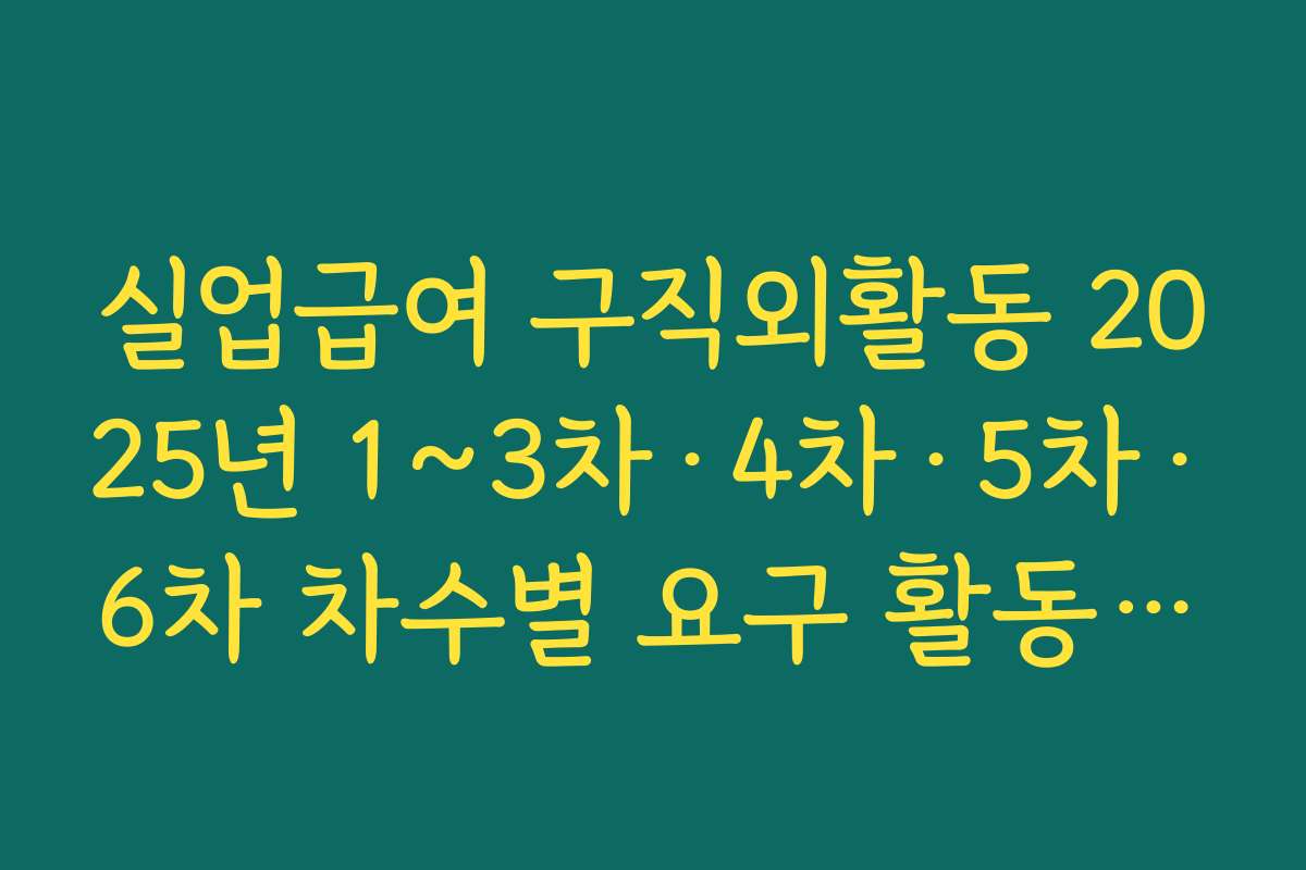 실업급여 구직외활동 2025년 1~3차·4차·5차·6차 차수별 요구 활동 수 정리