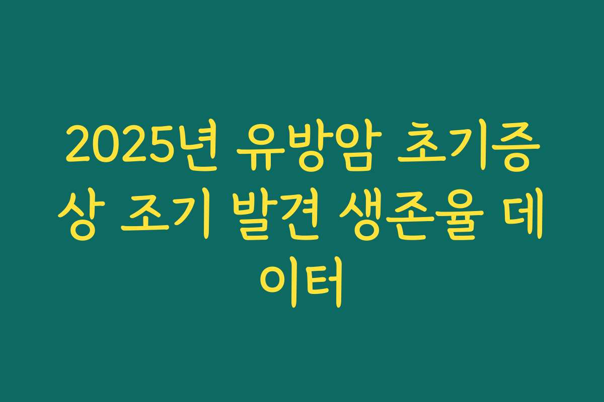 2025년 유방암 초기증상 조기 발견 생존율 데이터