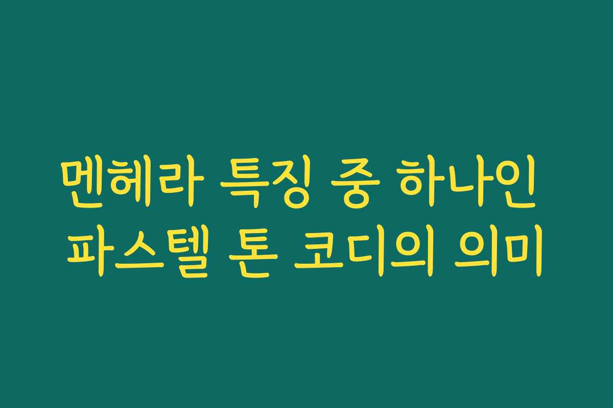 멘헤라 특징 중 하나인 파스텔 톤 코디의 의미