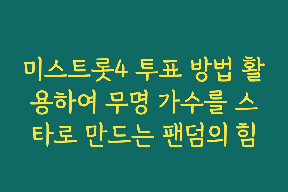 미스트롯4 투표 방법 활용하여 무명 가수를 스타로 만드는 팬덤의 힘
