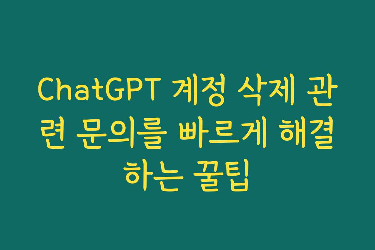 ChatGPT 계정 삭제 관련 문의를 빠르게 해결하는 꿀팁