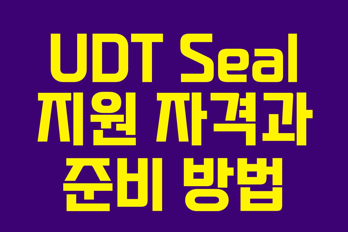 UDT Seal 지원 자격과 준비 방법