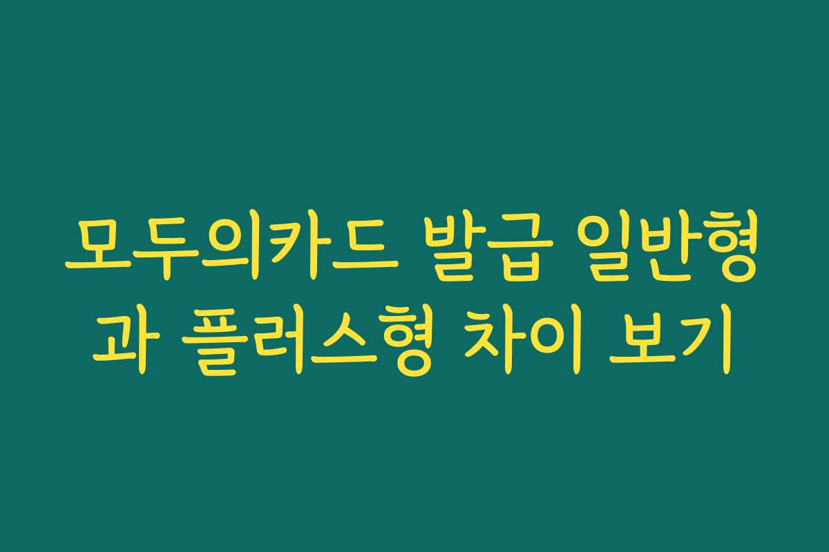 모두의카드 발급 일반형과 플러스형 차이 보기