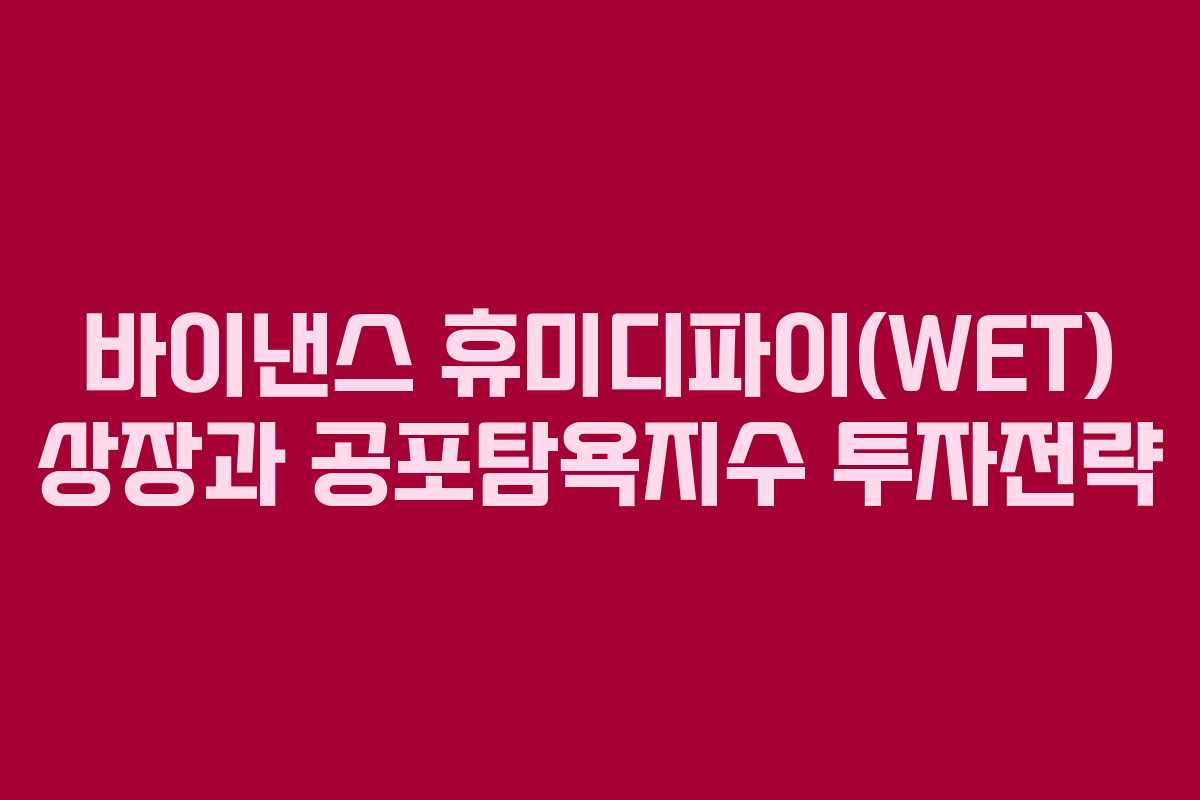 바이낸스 휴미디파이(WET) 상장과 공포탐욕지수 투자전략