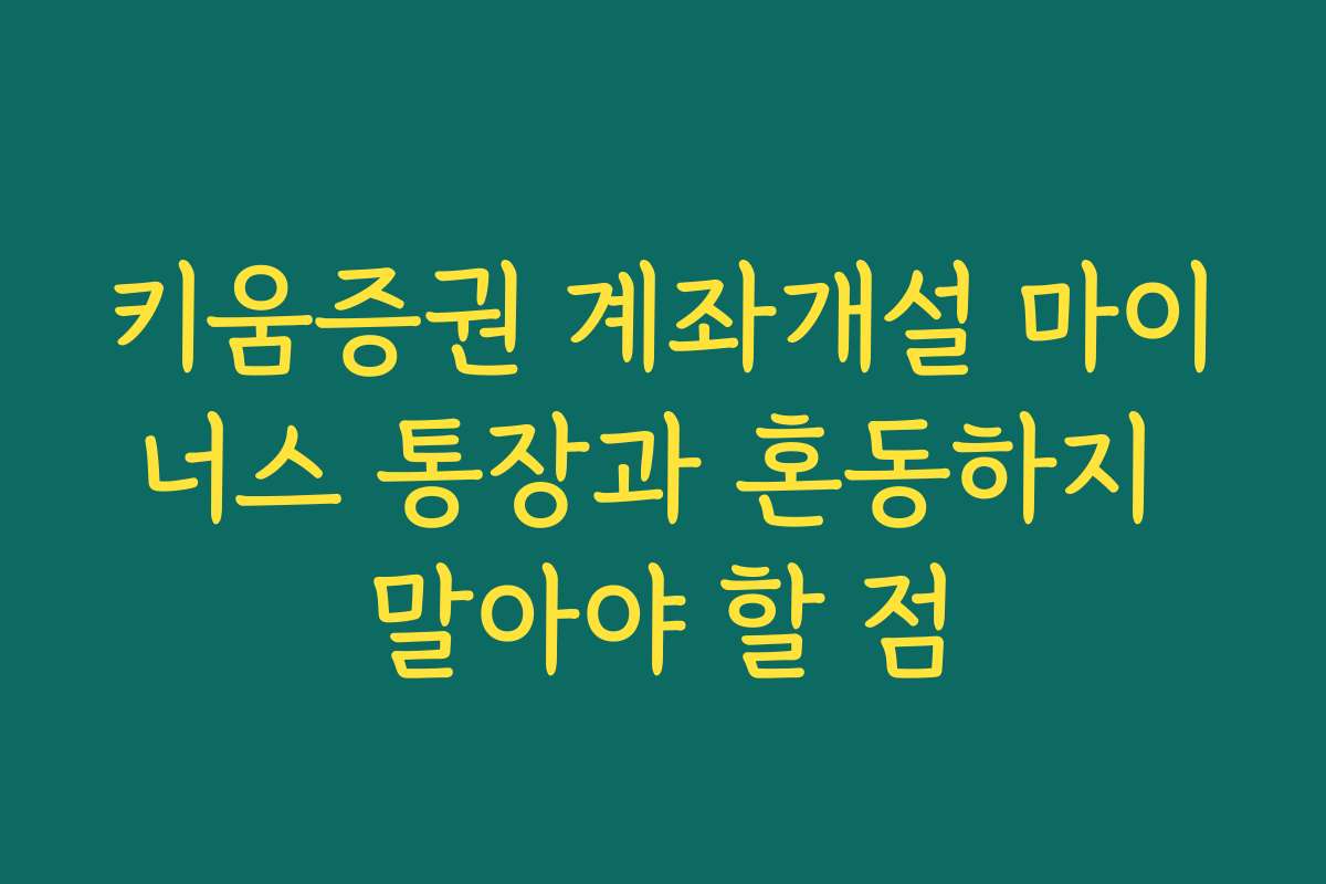 키움증권 계좌개설 마이너스 통장과 혼동하지 말아야 할 점