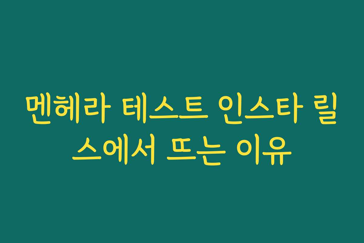 멘헤라 테스트 인스타 릴스에서 뜨는 이유