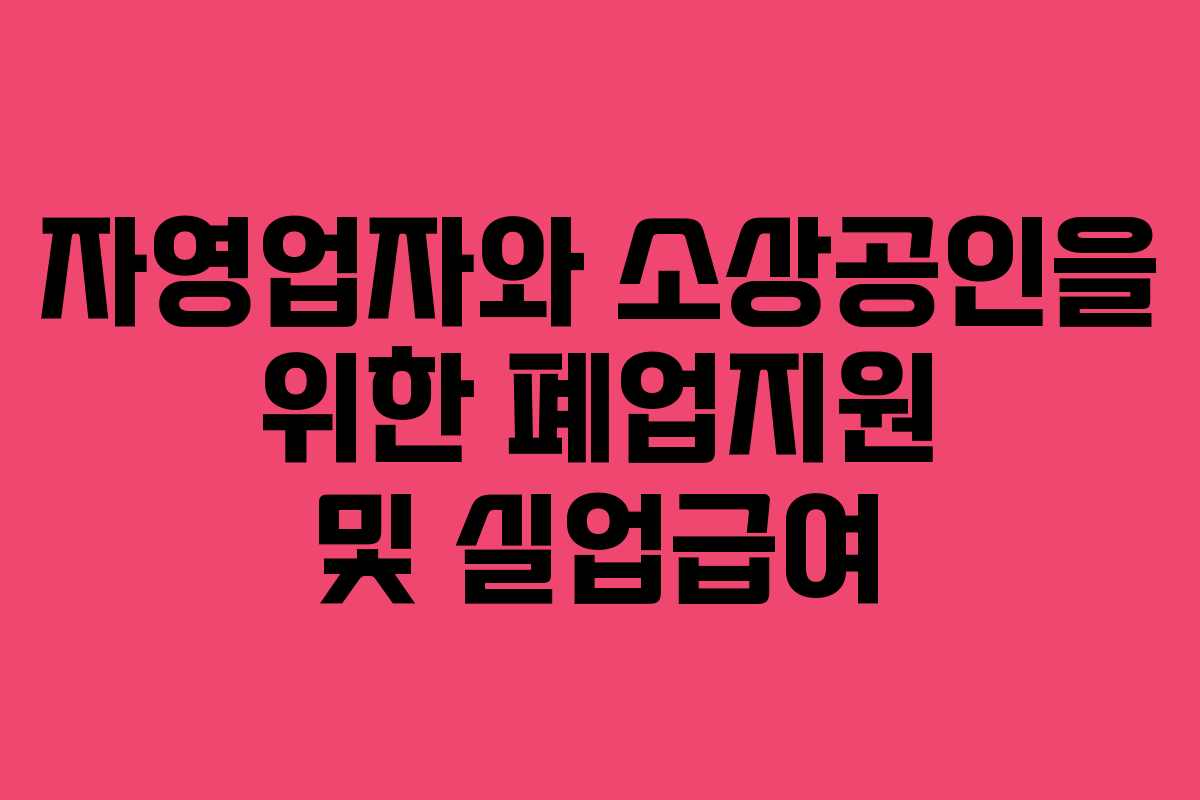 자영업자와 소상공인을 위한 폐업지원 및 실업급여