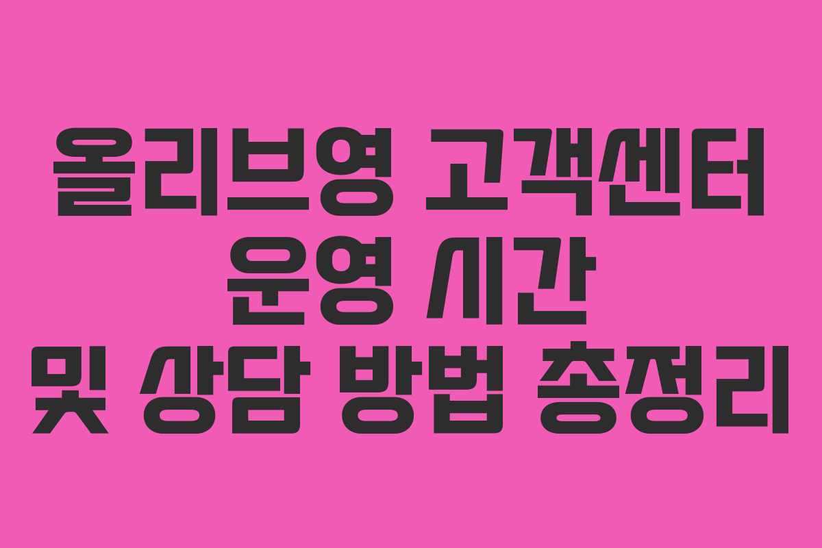 올리브영 고객센터 운영 시간 및 상담 방법 총정리