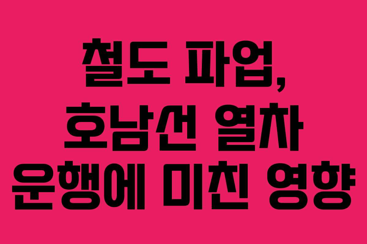 철도 파업, 호남선 열차 운행에 미친 영향