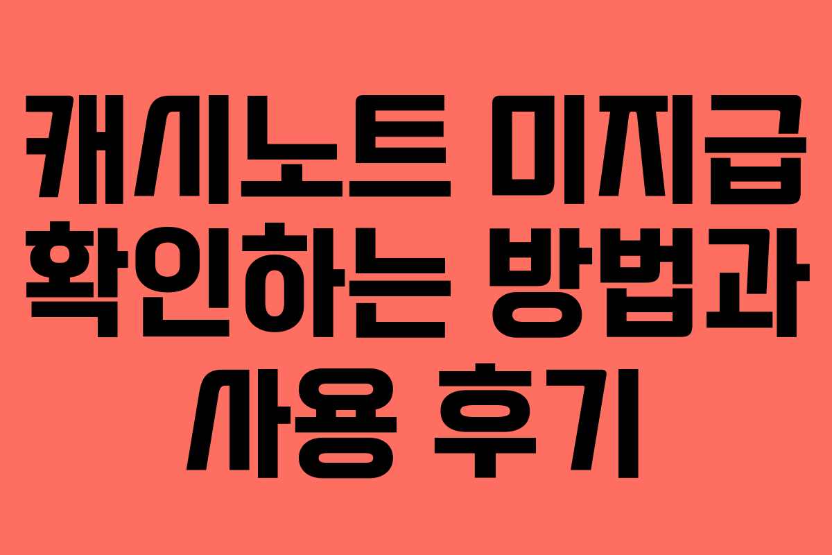 캐시노트 미지급 확인하는 방법과 사용 후기