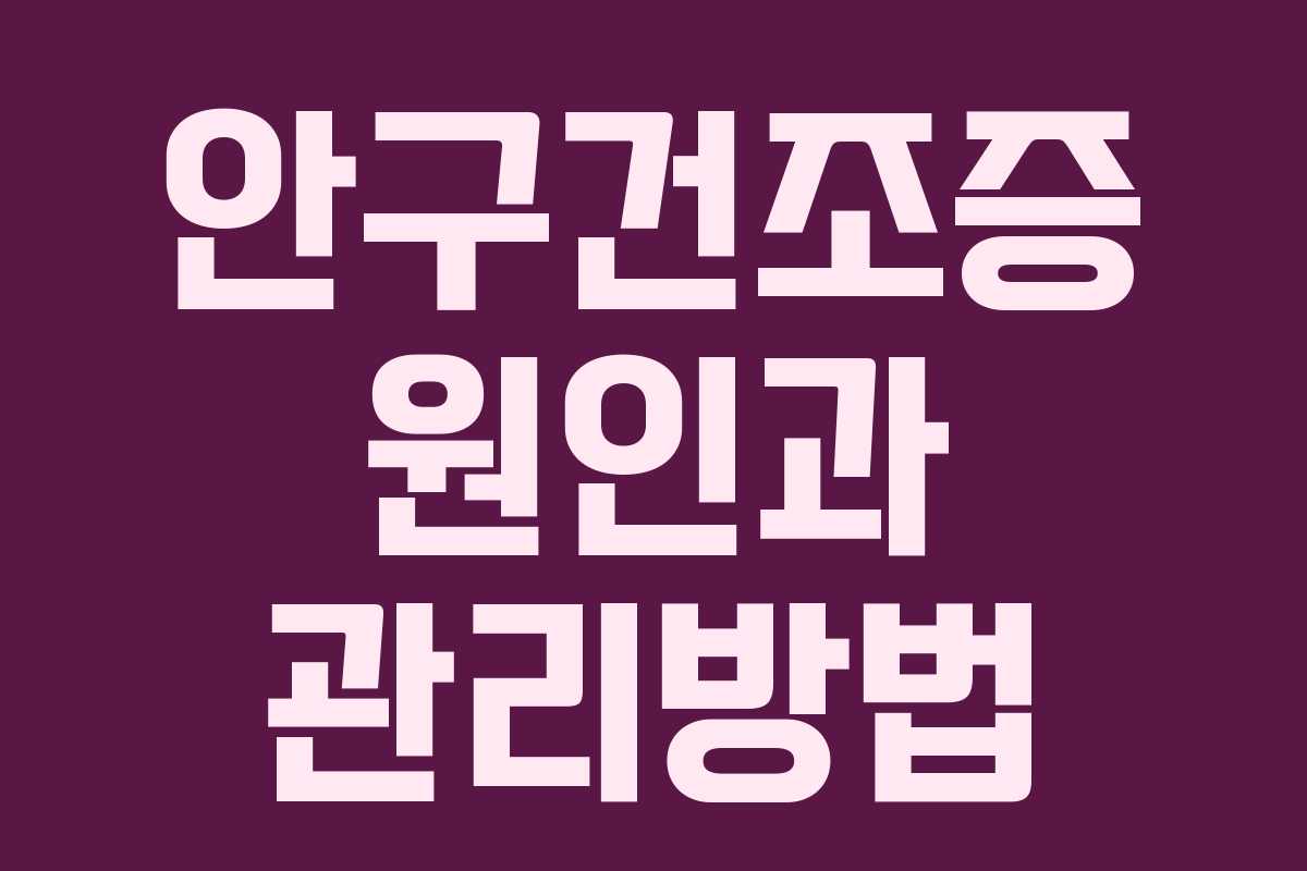 안구건조증 원인과 관리방법