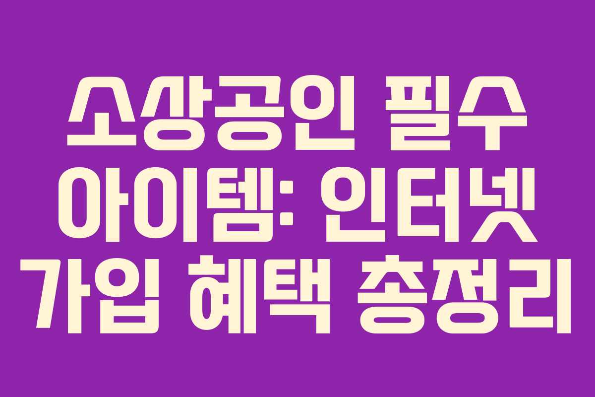 소상공인 필수 아이템: 인터넷 가입 혜택 총정리