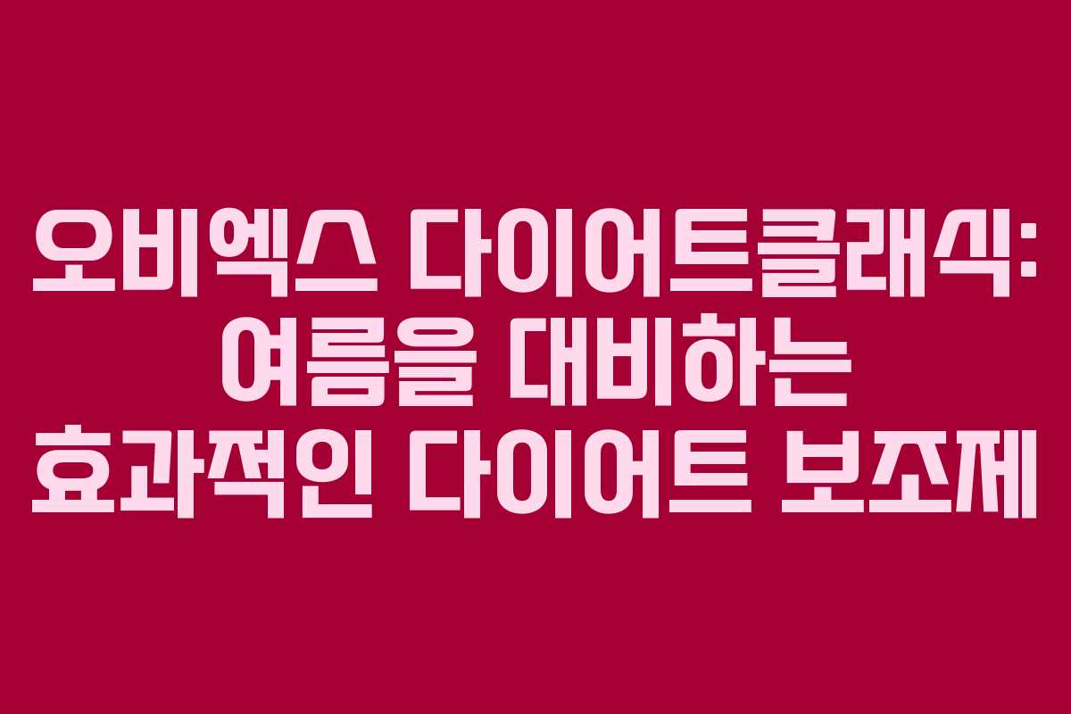 오비엑스 다이어트클래식: 여름을 대비하는 효과적인 다이어트 보조제