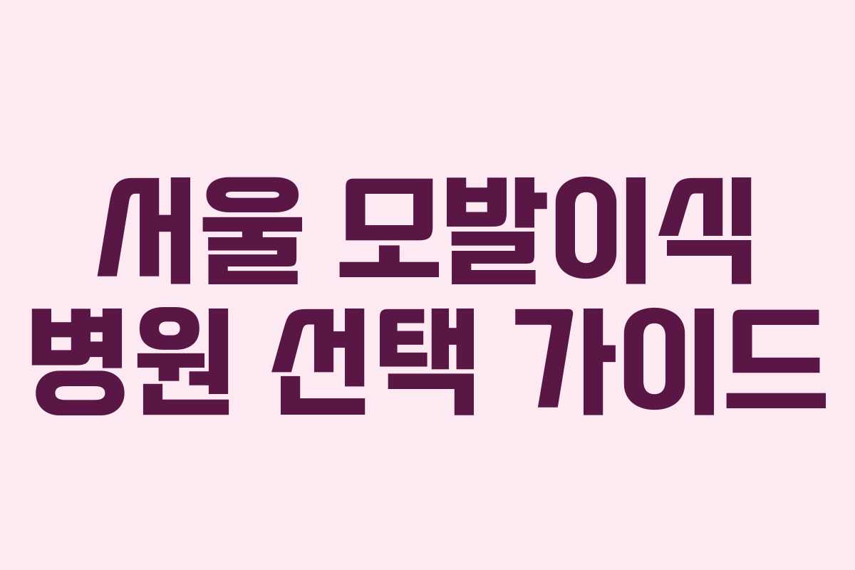 서울 모발이식 병원 선택 가이드