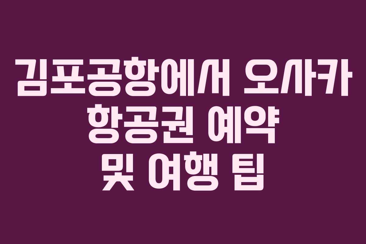 김포공항에서 오사카 항공권 예약 및 여행 팁