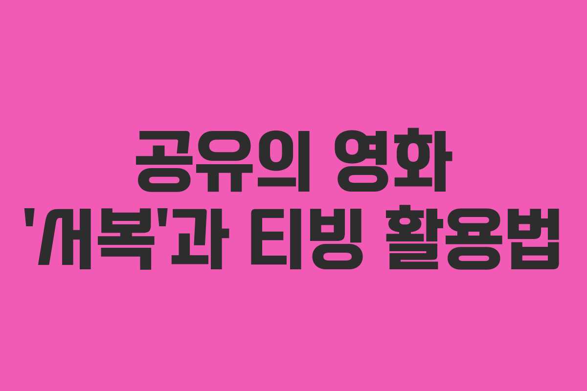 공유의 영화 ‘서복’과 티빙 활용법