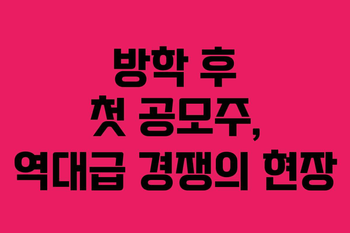 방학 후 첫 공모주, 역대급 경쟁의 현장