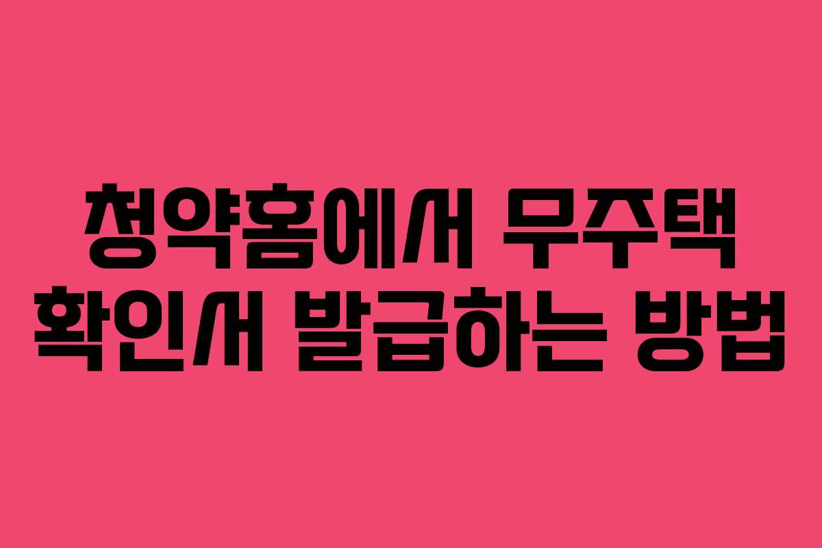 청약홈에서 무주택 확인서 발급하는 방법