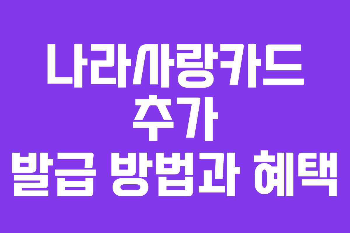 나라사랑카드 추가 발급 방법과 혜택