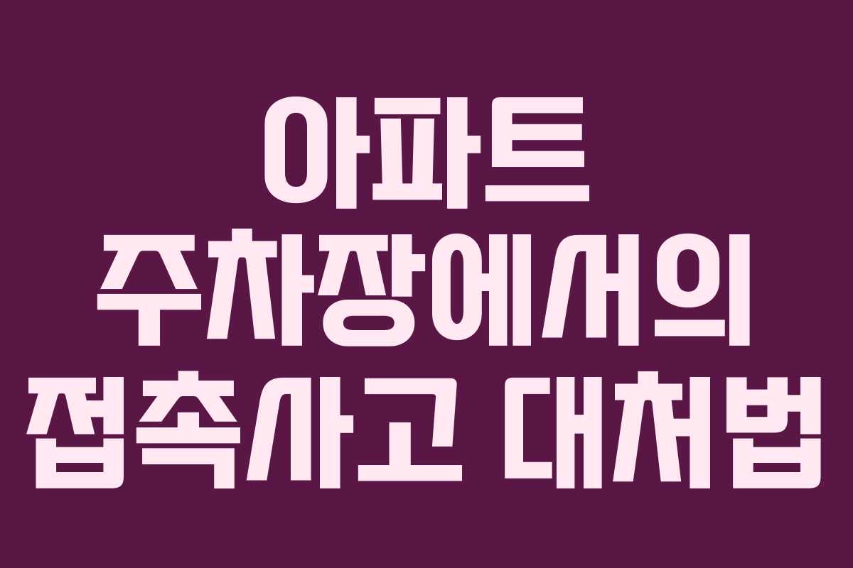 아파트 주차장에서의 접촉사고 대처법